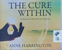 The Cure Within - A History of Mind-Body Medicine written by Anne Harrington performed by Christina Traister on Audio CD (Unabridged)
